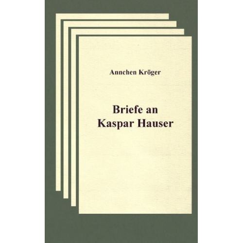 Annchen Kröger - Briefe an Kaspar Hauser