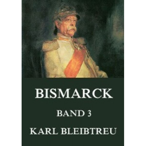 Karl Bleibtreu - Bismarck - Ein Weltroman, Band 3