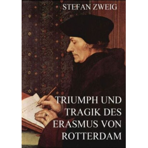 Stefan Zweig - Triumph und Tragik des Erasmus von Rotterdam