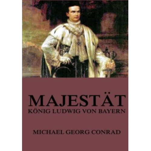 Michael Goerg Conrad - Majestät - König Ludwig von Bayern