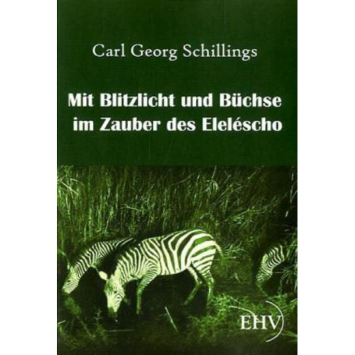 Carl Georg Schillings - Mit Blitzlicht und Büchse im Zauber des Eleléscho