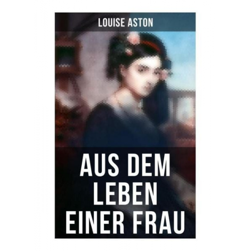 Louise Aston - Aus dem Leben einer Frau