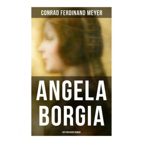 Conrad Ferdinand Meyer - Angela Borgia: Historischer Roman