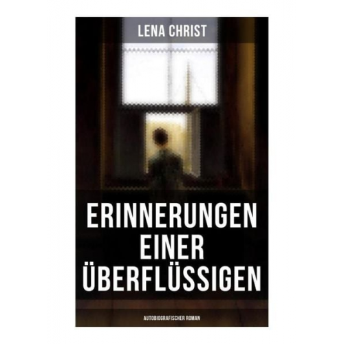 Lena Christ - Erinnerungen einer Überflüssigen (Autobiografischer Roman)