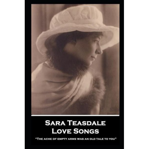 Sara Teasdale - Sara Teasdale - Love Songs: "The ache of empty arms was an old tale to you"