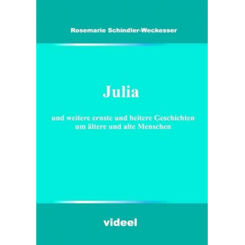 Rosemarie Schindler-Weckesser - Julia und weitere ernste und heitere Geschichten um ältere und alte Menschen