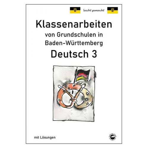 Monika Arndt Heinrich Schmid - Klassenarbeiten von Grundschulen in Baden-Württemberg - Deutsch 3 mit ausführlichen Lösungen nach Bildungsplan 2016