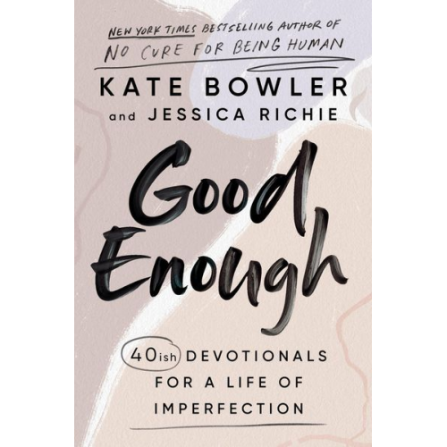 Kate Bowler Jessica Richie - Good Enough: 40ish Devotionals for a Life of Imperfection