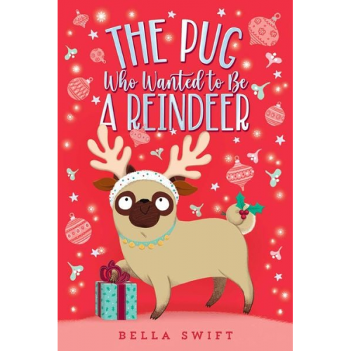 Bella Swift - The Pug Who Wanted to Be a Reindeer