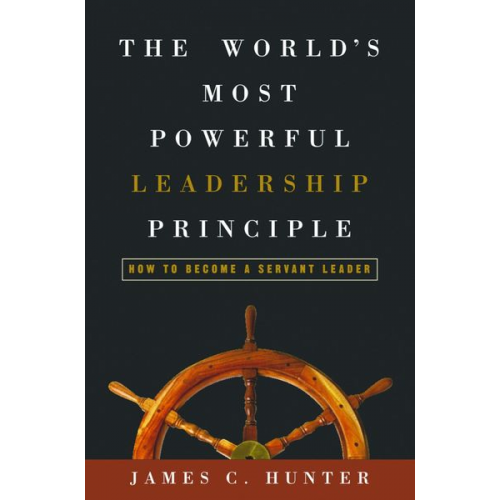 James C. Hunter - The World's Most Powerful Leadership Principle