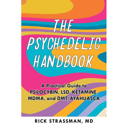 Rick Strassman - The Psychedelic Handbook: A Practical Guide to Psilocybin, Lsd, Ketamine, Mdma, and Dmt/Ayahuasca