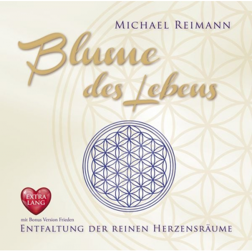 Michael Reimann - BLUME DES LEBENS [EXTRA LANGE JUBILÄUMS-AUSGABE]: Entfaltung der reinen Herzensräume - mit Bonus Version Frieden