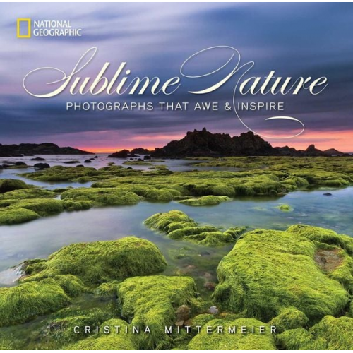 Cristina Mittermeier - Sublime Nature: Photographs That Awe & Inspire