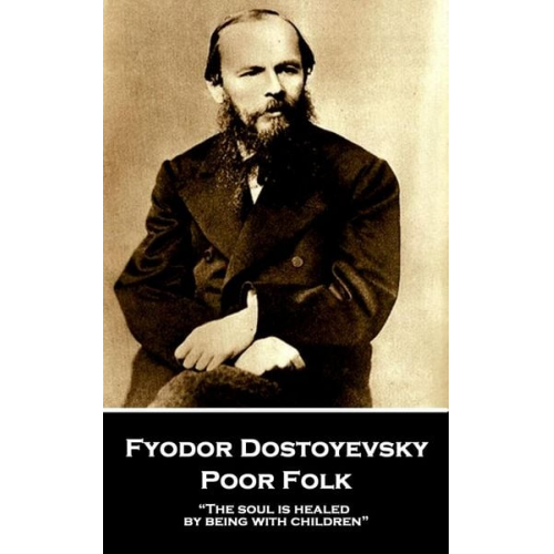 Fyodor Dostoyevsky - Fyodor Dostoyevsky - Poor Folk: "The soul is healed by being with children"