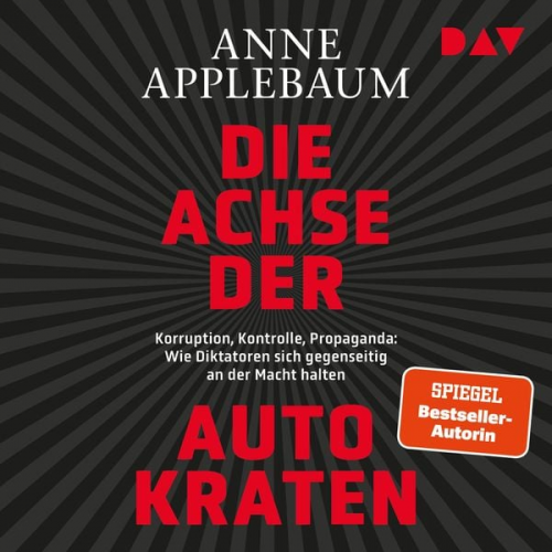 Anne Applebaum - Die Achse der Autokraten. Korruption, Kontrolle, Propaganda: Wie Diktatoren sich gegenseitig an der Macht halten