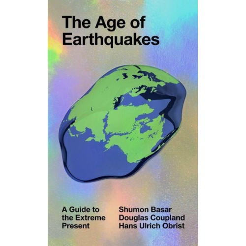 Douglas Coupland Hans Ulrich Obrist Shumon Basar - The Age of Earthquakes