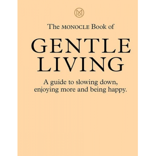 Tyler Brûlé Andrew Tuck Joe Pickard Josh Fehnert - The Monocle Book of Gentle Living