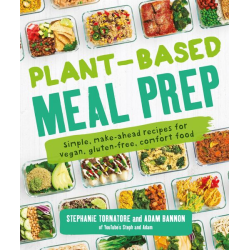 Stephanie Tornatore Adam Bannon - Plant-Based Meal Prep: Simple, Make-Ahead Recipes for Vegan, Gluten-Free, Comfort Food