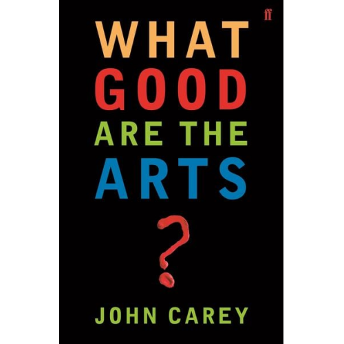 John Carey - What Good are the Arts?