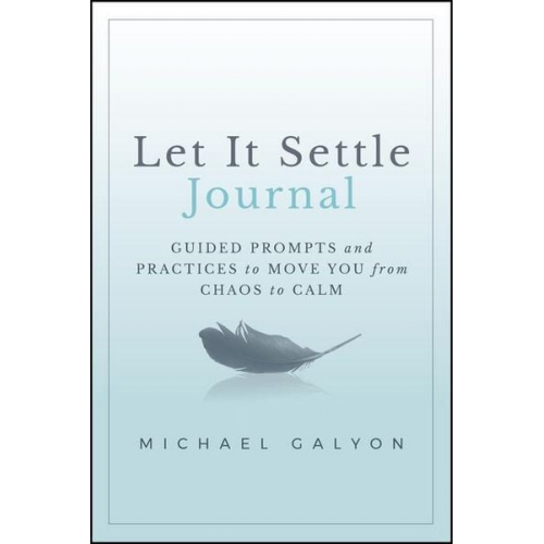 Michael Galyon - Let It Settle Journal: Guided Prompts and Practices to Move You From Chaos to Calm