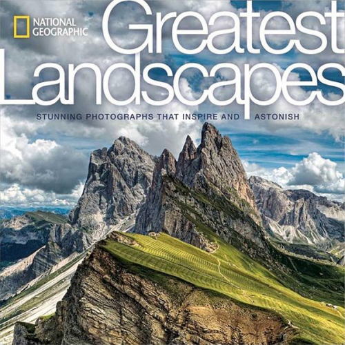 National Geographic - National Geographic Greatest Landscapes: Stunning Photographs That Inspire and Astonish