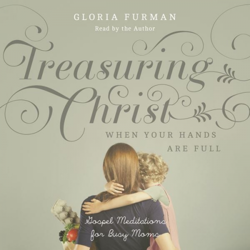 Gloria Furman - Treasuring Christ When Your Hands Are Full