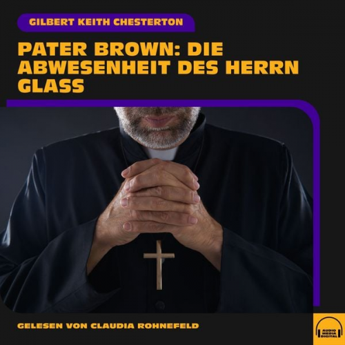 Gilbert Keith Chesterton - Pater Brown: Die Abwesenheit des Herrn Glaß