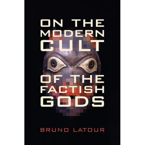 Bruno Latour - On the Modern Cult of the Factish Gods