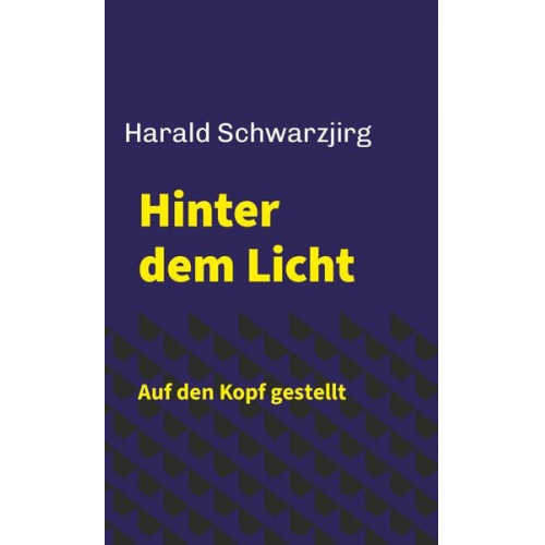 Harald Schwarzjirg - Hinter dem Licht - Auf den Kopf gestellt