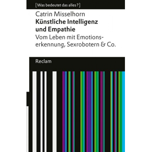 Catrin Misselhorn - Künstliche Intelligenz und Empathie. Vom Leben mit Emotionserkennung, Sexrobotern & Co. [Was bedeutet das alles?]