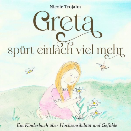 Nicole Trojahn - Greta spürt einfach viel mehr: Ein Kinderbuch über Hochsensibilität und Gefühle