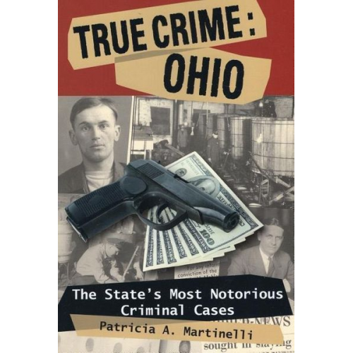 Patricia A. Martinelli - True Crime: Ohio: The State's Most Notorious Criminal Cases