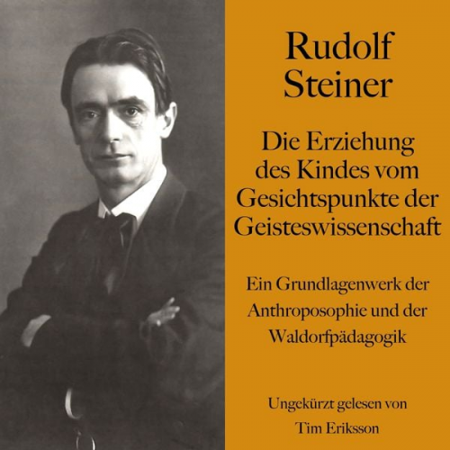 Rudolf Steiner - Rudolf Steiner: Die Erziehung des Kindes vom Gesichtspunkte der Geisteswissenschaft