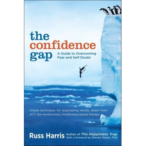 Russ Harris - The Confidence Gap: A Guide to Overcoming Fear and Self-Doubt