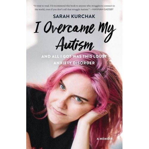 Sarah Kurchak - I Overcame My Autism and All I Got Was This Lousy Anxiety Disorder