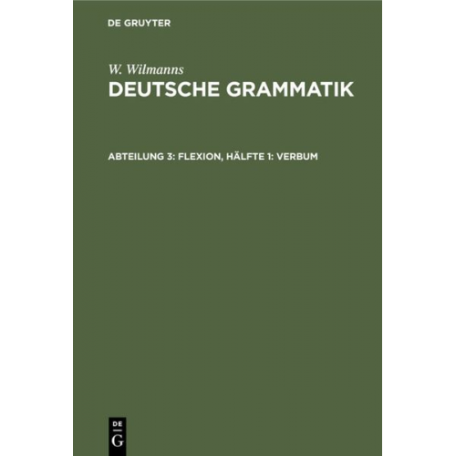 W. Wilmanns - W. Wilmanns: Deutsche Grammatik / Flexion, Hälfte 1: Verbum