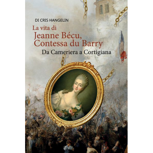 Cris Hangelin - La vita di Jeanne Bécu, Contessa du Barry Da Cameriera a Cortigiana