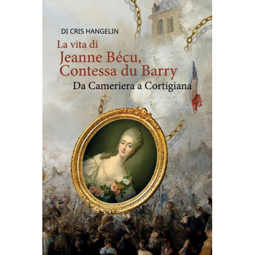 Cris Hangelin - La vita di Jeanne Bécu, Contessa du Barry Da Cameriera a Cortigiana