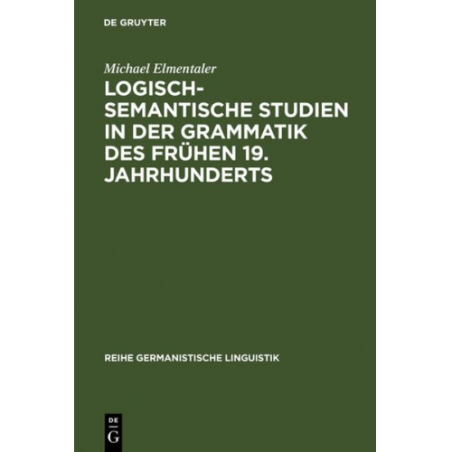 Michael Elmentaler - Logisch-semantische Studien in der Grammatik des frühen 19. Jahrhunderts