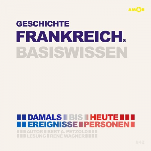 Bert Alexander Petzold - Geschichte Frankreichs - Damals bis heute. Ereignisse, Personen, Zusammenhänge - Basiswissen