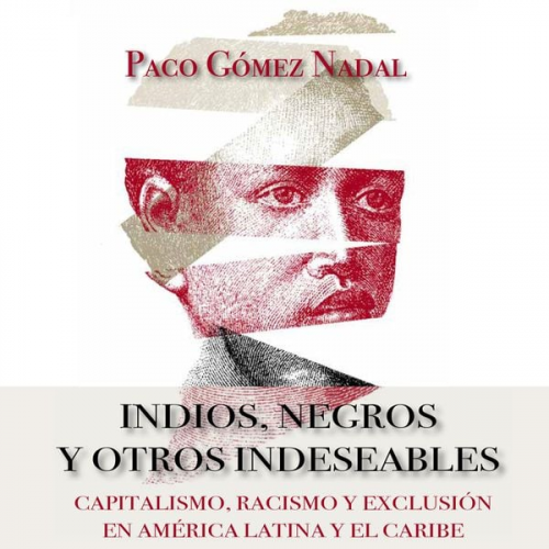 Paco Gómez Nadal - Indios, negros y otros indeseables. Capitalismo, racismo y exclusión en América Latina y el Caribe