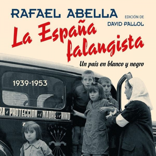 David Pallol Rafael Abella - La España falangista.: Un país en blanco y negro 1939-1953