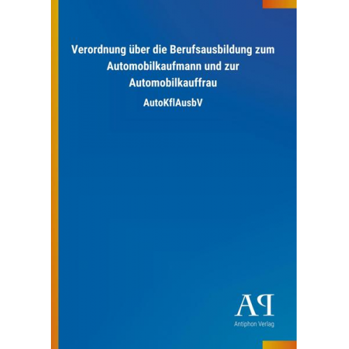 Antiphon Verlag - Verordnung über die Berufsausbildung zum Automobilkaufmann und zur Automobilkauffrau