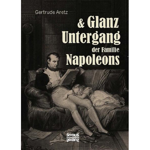 Gertrude Aretz - Glanz und Untergang der Familie Napoleons