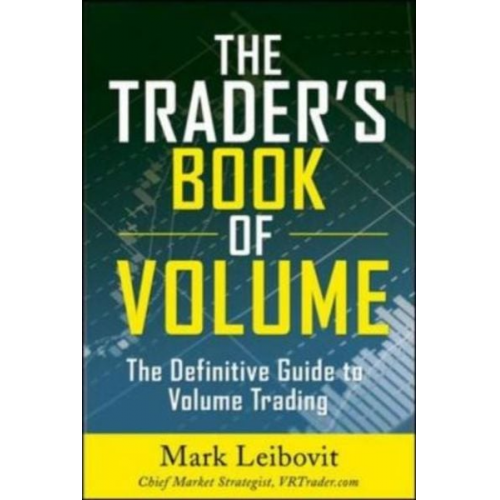 Mark Leibovit - The Trader's Book of Volume: The Definitive Guide to Volume Trading