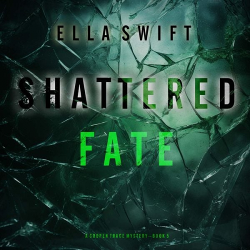 Ella Swift - Shattered Fate (A Cooper Trace FBI Suspense Thriller—Book 5)