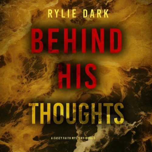 Rylie Dark - Behind His Thoughts (A Casey Faith Suspense Thriller—Book 5)