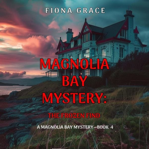 Fiona Grace - The Frozen Find (A Magnolia Bay Mystery—Book 4)