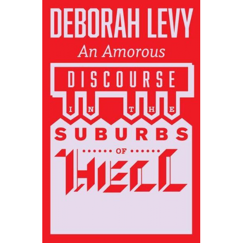 Deborah Levy - An Amorous Discourse in the Suburbs of Hell