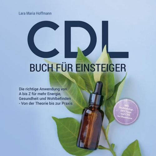 Lara Maria Hoffmann - CDL Buch für Einsteiger: Die richtige Anwendung von A bis Z für mehr Energie, Gesundheit und Wohlbefinden - Von der Theorie bis zur Praxis - inkl. Stu